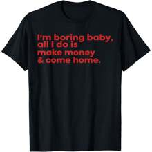 I'm Boring Baby All I Do Is Make Money And Come Home Funny T-Shirt - màu đen - Xem 1