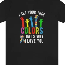 I See Your True Colors And That S Why I Love You Awareness Shirts Awareness Graphic Te - Black - View 1