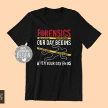 Forensic Science T-Shirt  Our Day Beginns When Your Day Ends, Forensic Investigator Gift, Crime Scene Shirt, Criminologist Apparel, Unisex