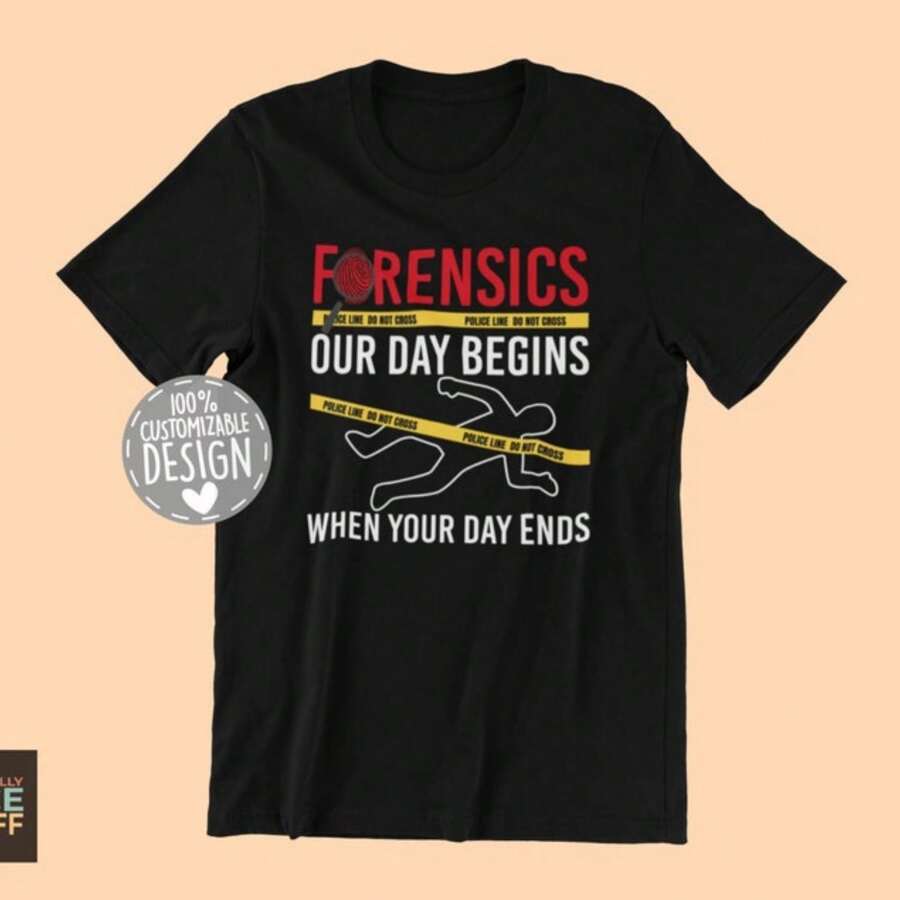 Forensic Science T-Shirt  Our Day Beginns When Your Day Ends, Forensic Investigator Gift, Crime Scene Shirt, Criminologist Apparel, Unisex