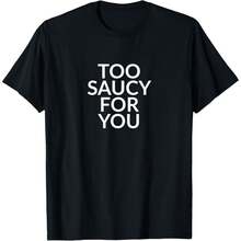 Too Saucy For You T-Shirt