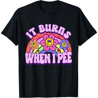 It Burns When I Pee Funny Sarcastic Ironic Y2K Inappropriate T-Shirt