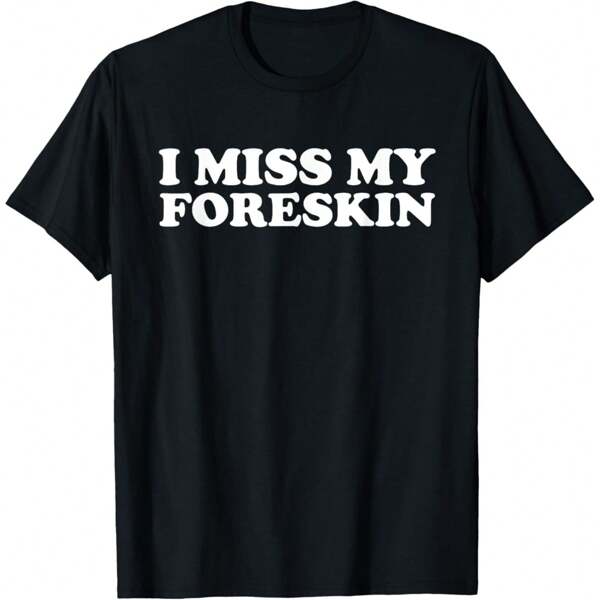 I Miss My Foreskin Funny Circumcision Circumcised T-Shirt