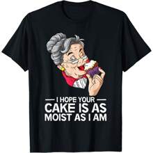 Funny I Hope Your Cake Is As Moist As I Am T-Shirt