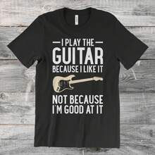 I Play  Because I Like It Bot Because I'm Good At It  Men's T-Shirt,  Shirt, Ist Shirt, Electric ,