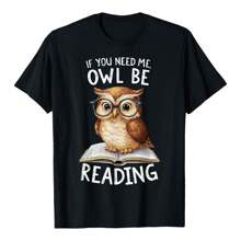 If You Need Me Owl Be Reading Funny Book Reading Bookworm T-Shirt