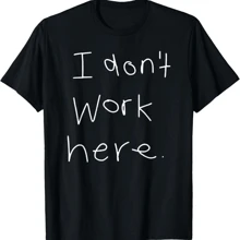 I Don T Work Here T Shirt