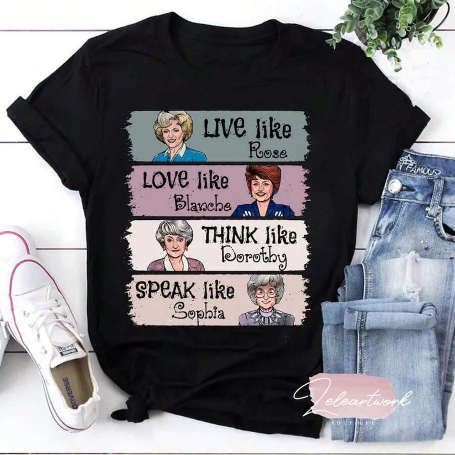 Live Like Rose Love Like Blanche Think Like Dorothy Speak Like Sophia The Golden Girls T-Shirt, The Golden Girls Shirt - 黑色 - 查看 1