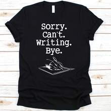 Sorry Can't Writing Bye Shirt, Gift For Writers, Writing Story, Passionate Writer, Book Author, Novelist Gift, Litterateur, Creative Writer