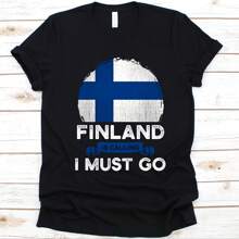 Finland Is Calling I Must Go Shirt, Finnish Gift, Flag Of Finland, Republic Of Finland, Gift For Finnish Patriots, Patriotic Shirt, Finland