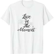 Live In The Moment, Inspirational & Motivational T-Shirt.Jpg