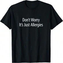 Don't Worry - It's Just Allergies - T-Shirt