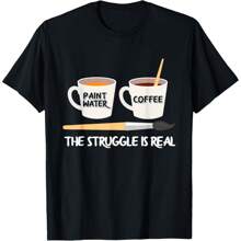 The Struggle Is Real Brush Coffee Funny Art Artist Painter T-Shirt