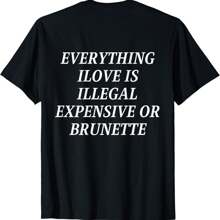 Everything I Love Is Illegal Expensive Or Brunette T-Shirt - 黑色 - 查看 1