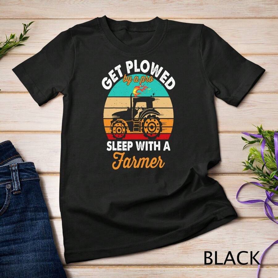 Get Plowed By A Pro Sleep With A Farmer Tractor Farming T-Shirt Unisex T-Shirt