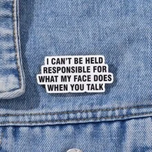 No puedo ser responsable de lo que hace mi rostro cuando hablas' Broche acrílico personalizado, decoraciones, broches, insignias, joyas, regalos, nuevo estilo 2025
