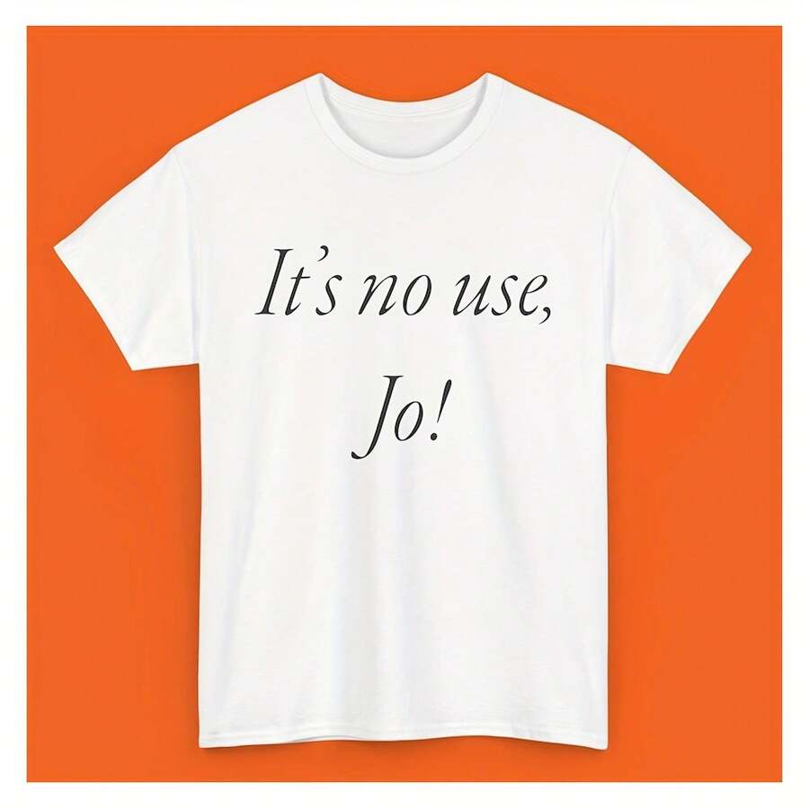 It's No Use, Jo! Funny Shirts, Parody Tees, Little Women Shirt, Meme Shirt Ironic Shirt Gift Tee Funny Gift Shirt For Jo  Shirt Y2k - White - View 1