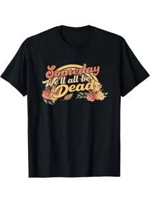 Funny Someday We'll All Be Dead Casual Graphic For Women T-Shirt Cotton Fun Design DIY Women's Soft Breathable Summer And Winter Comfortable Casual Sports Halloween And Christmas Gifts