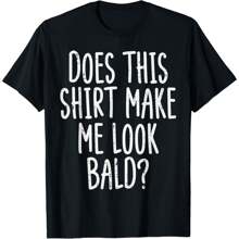 Does This Shirt Make Me Look Bald Funny Joke Dad Grandpa Men T-Shirt
