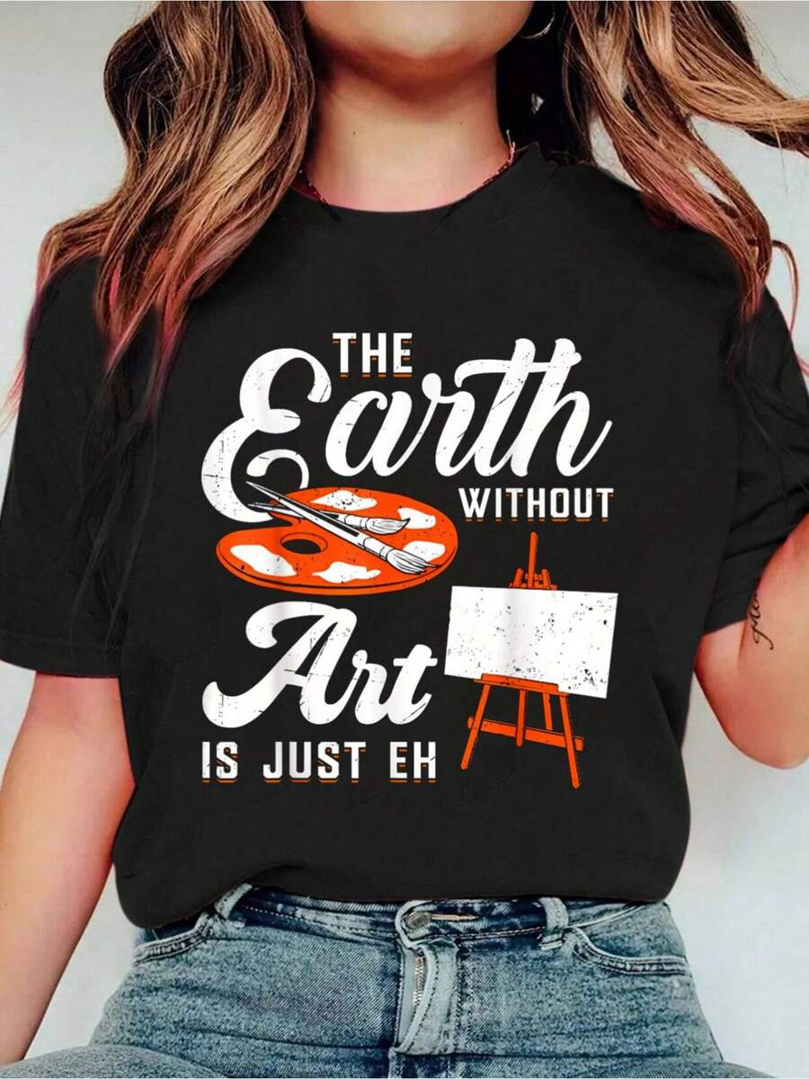 The Earth Without ART Is Just EH Funny Artist Pun Print Crew Neck Casual T-Shirt Short Sleeve Sports Top, Smart Casual/Street Style Women's Clothing