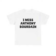 I Miss Anthony Bourdain T-Shirt, Anthony Bourdain, I Love Anthony Bourdain, Restaurant Gift, Anthony Bourdain Gift - White - View 1