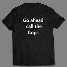 Go Ahead Call The Cops Funny Shirt - Black - View 1
