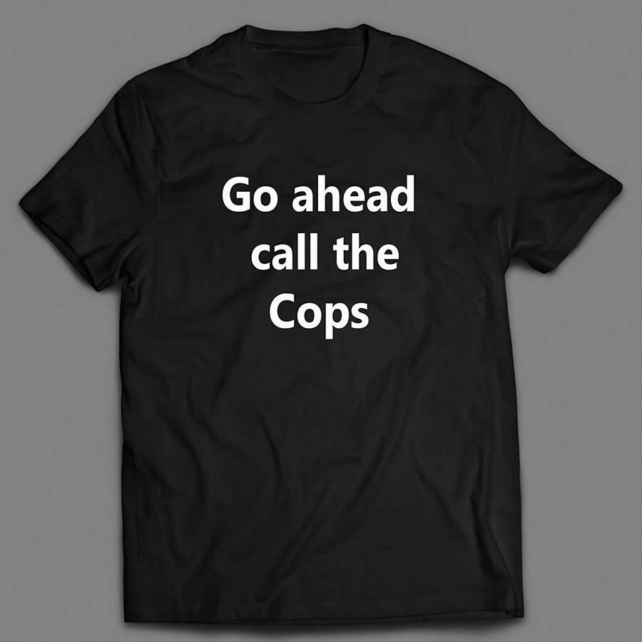 Go Ahead Call The Cops Funny Shirt - Black - View 1