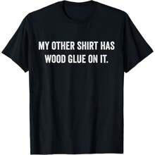 Wood Glue On It Funny Master Carpenter Sayings Woodworker T-Shirt