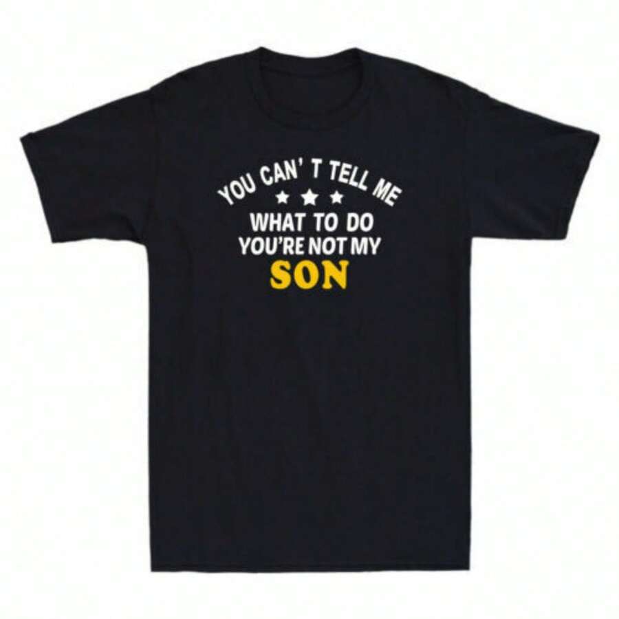 You Can't Tell Me What To Do You're Not My Son Funny Gift For Dad Men's T-Shirt