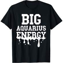 Big Aquarius Energy Men Women Zodiac Sign Drip Birthday T-Shirt