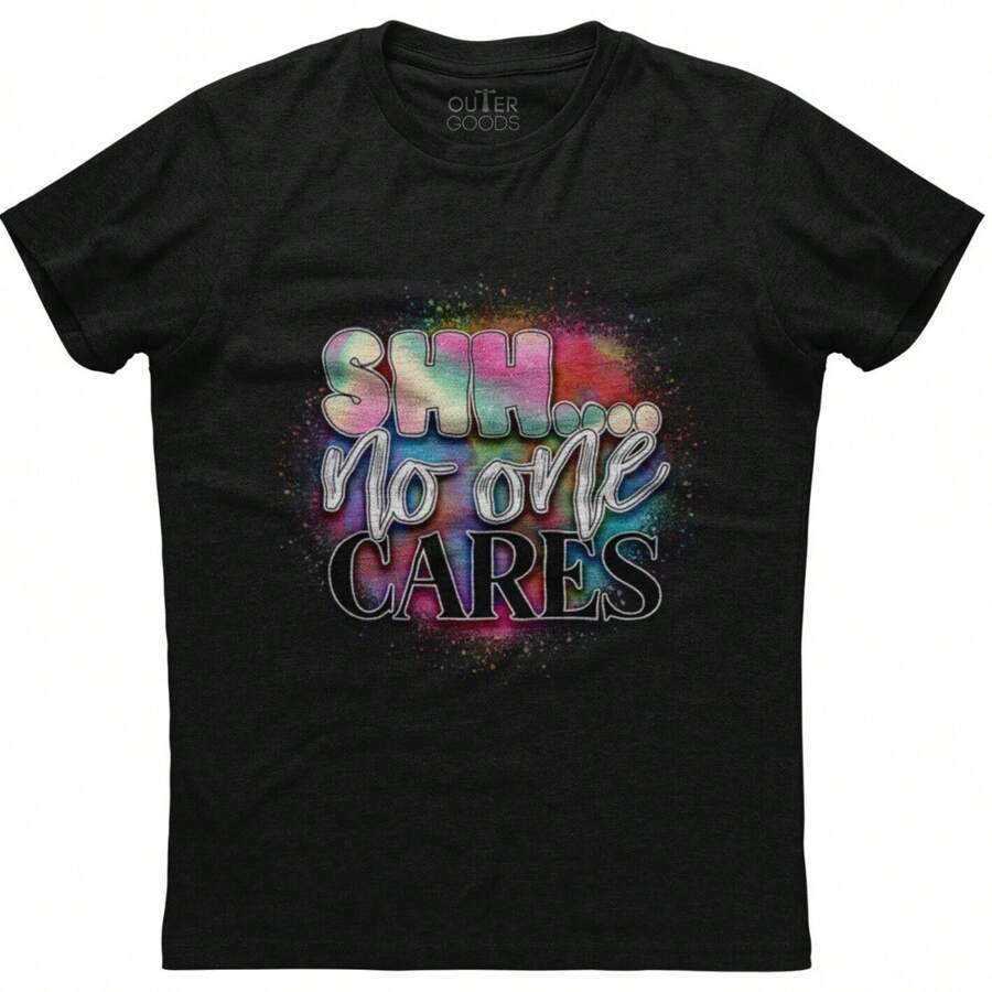 Shh... No One Cares Funny Humor Sarcastic Women's Love Unisex T-Shirt