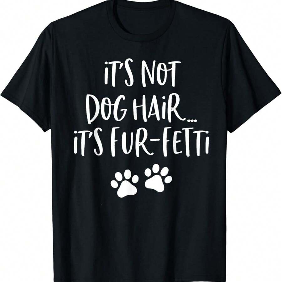 It_s Not Dog Hair It_s Fur-Fetti Funny Dog Lover Gift Unisex T-Shirt