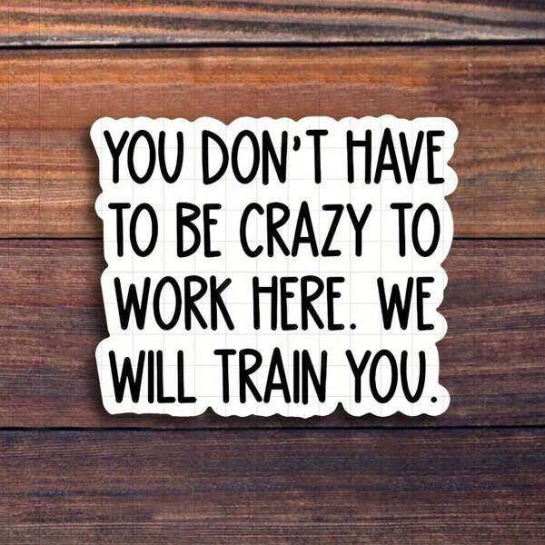 3-Inch "You Don't Have To Be Crazy To Work Here, We Will Train You Sticker - Funny And Bold Vinyl Sticker For Laptops, Notebooks, Water Bottles, Study Desks, Office Spaces, And Humor Zones | Great For Employees, Humor Fans, Students, And Colleagues | Perfect Gag Gift For Friends, Family, And Office Workers | Hilarious Sticker For Work Humor, Workplace Fun, And Relatable Decor"