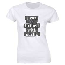 I Can Be Bribed With Sushi T-Shirt For Women