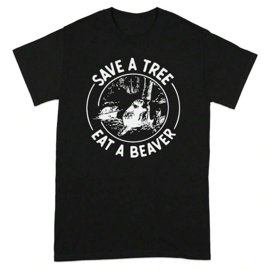 Save A Tree Eat A Beaver Funny Quote T-Shirt, Humorous Graphic Tee, Sarcastic Slogan Shirt, Unique Gift Idea, Uni Casual Top