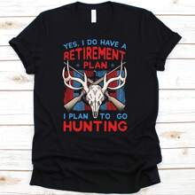 Yes I Do Have A Retirement Plan I Plan To Go Hunting Shirt, Hunting Tshirt For Retiring Men, Retired Hunt Gift For Hunter Dad Grandpa