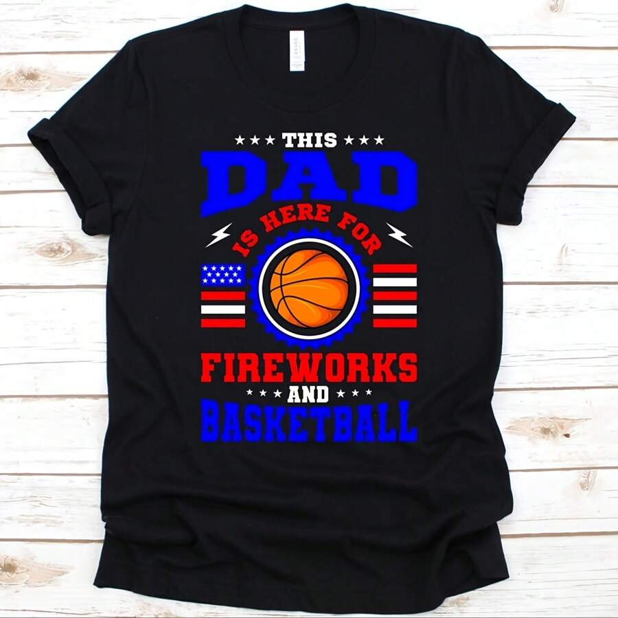 This Dad Is Here For Fireworks And Basketball Shirt, Independence Day Gift, USA Flag, July 4th, Basketball Player, Basketball Lovers Shirt
