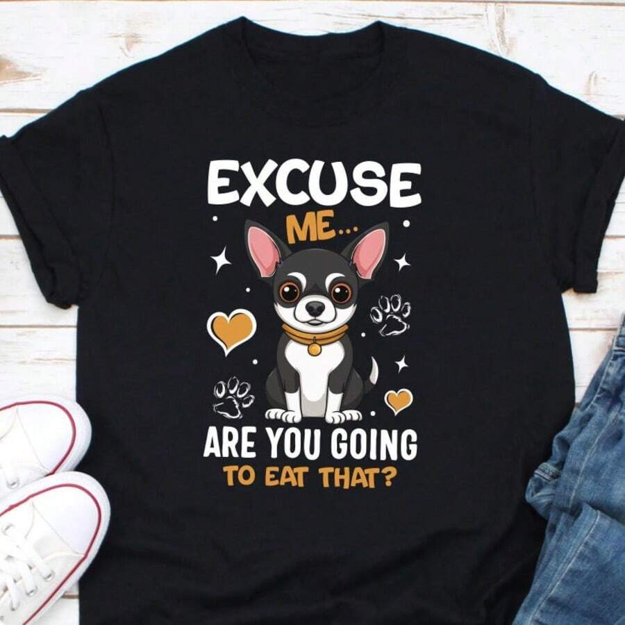 Excuse Me Are You Gonna Eat That Shirt, Chihuahua Dog Shirt Shirt, Gift For Dog Lovers, Funny Dog Tee, Chihuahua Lovers Shirt, Dog Lover Tee