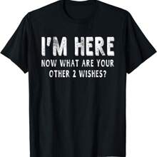 I'm Here What Are Your Other 2 Wishes Funny Sayings Gift Unisex T-Shirt