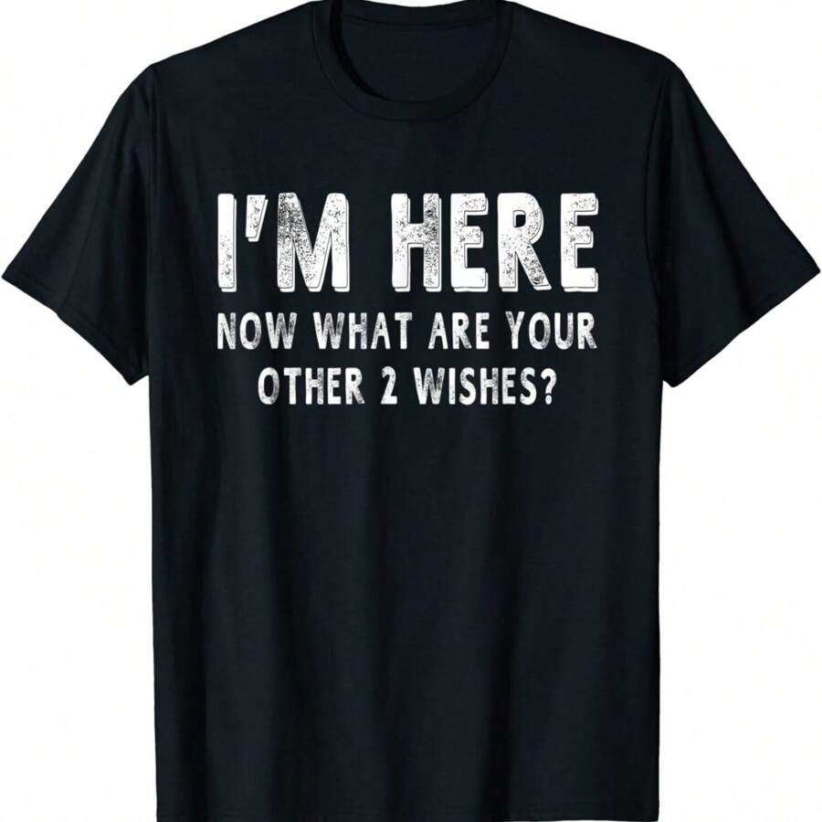 I'm Here What Are Your Other 2 Wishes Funny Sayings Gift Unisex T-Shirt
