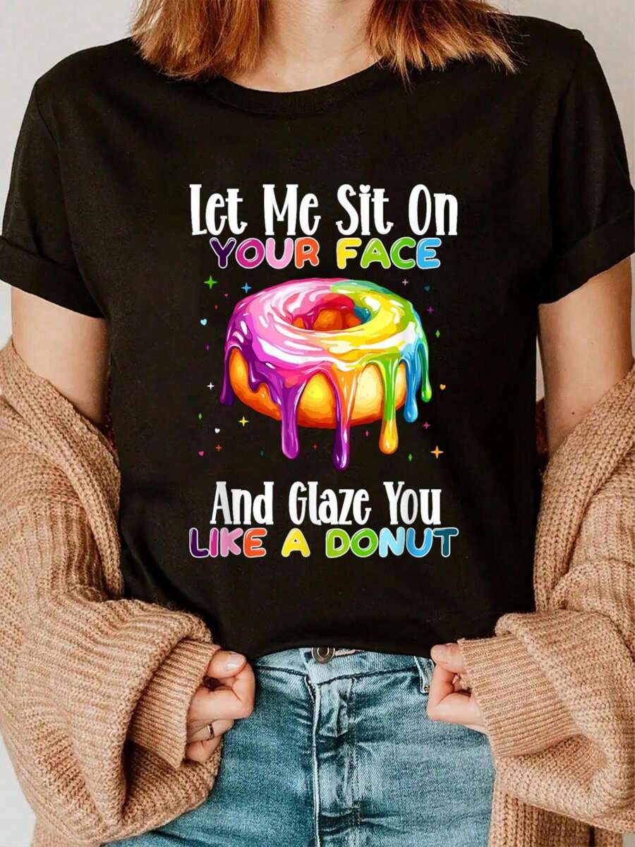 Let Me Sit On Your Face And Glaze You Like A Donut T-Shirt Print Crew Neck T-Shirt For Summer, Women's Soft Short Sleeve Top, Stylish Comfy Tee For Women Graphic Tees