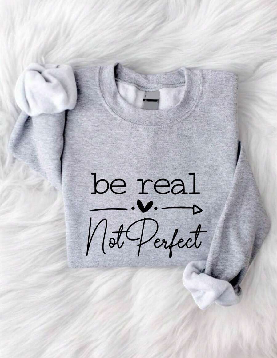 Be Real Not Perfect Shirt, Self Love Sweatshirt, Positive Daily Affirmations Hoodie, Motivational Sweatshirts, Inspirational Gift, Mental Health Awareness Shirts TX-1745