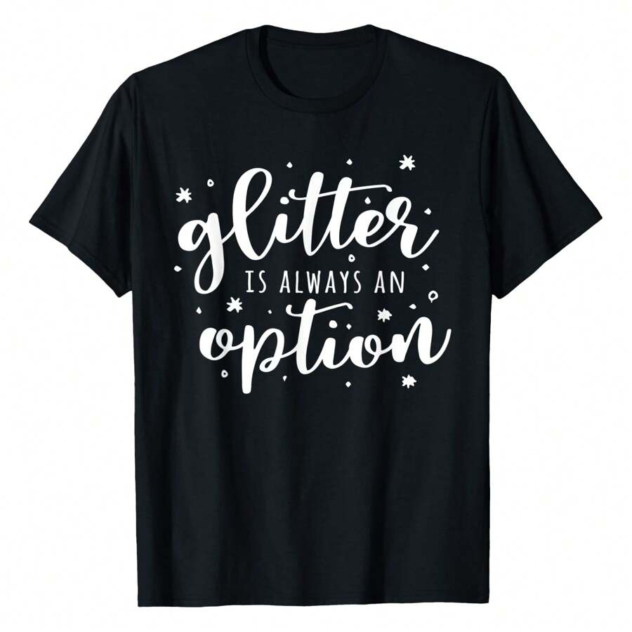 Glitter Is Always An Option Inspirational Quote Gift T-Shirt Women's Plus Size Graphic Tee