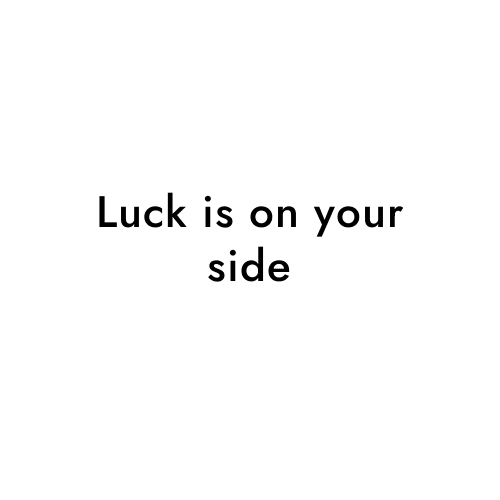 Luck is on your side