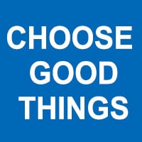 CHOOSE GOOD THINGS