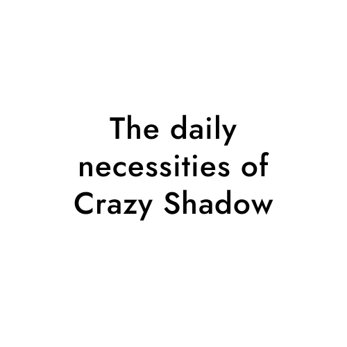 The daily necessities of Crazy Shadow