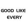 GOOD LIKE EVERY