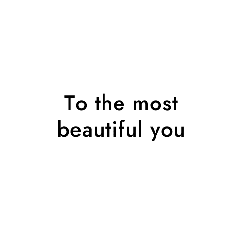 To the most beautiful you