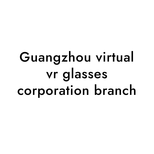 Guangzhou virtual vr glasses corporation branch