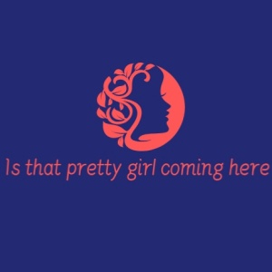 Is that pretty girl coming here